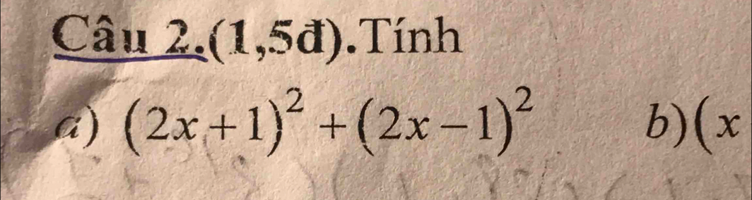 Câu 2.(1,5đ).Tính 
a) (2x+1)^2+(2x-1)^2 b)(x