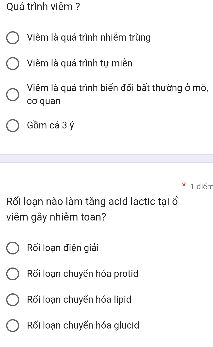 Quá trình viêm ?
Viêm là quá trình nhiễm trùng
Viêm là quá trình tự miễn
Viêm là quá trình biến đổi bất thường ở mô,
cơ quan
Gồm cả 3 ý
1 điểm
Rối loạn nào làm tăng acid lactic tại ổ
viêm gây nhiễm toan?
Rối loạn điện giải
Rối loạn chuyển hóa protid
Rối loạn chuyển hóa lipid
Rối loạn chuyển hóa glucid