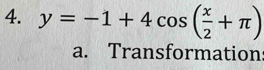 y=-1+4cos ( x/2 +π )
a. Transformations