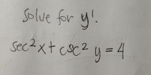 Solve for y!
sec^2x+csc^2y=4