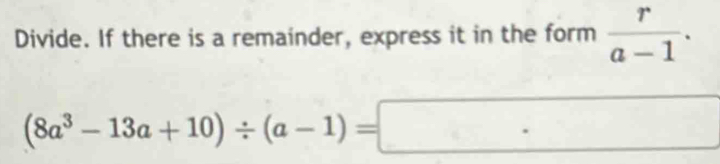 Divide. If there is a remainder, express it in the form  r/a-1 .
(8a^3-13a+10)/ (a-1)=□