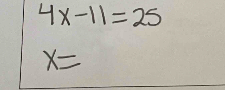 4x-11=25
x=