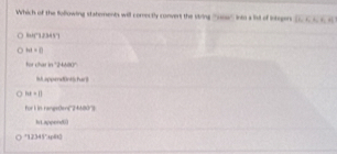 Which of the following staboments will correctly convert the sitring ''suoss'' into a lisl of integer  6,6,6,6,8
=beginvmatrix endvmatrix =^-345345°]
M=0
for char in '' 24600 ''
beginvmatrix endvmatrix t+1endvmatrix
für I in rangeden(''2+680')
hLappend
°12345"tp8t2