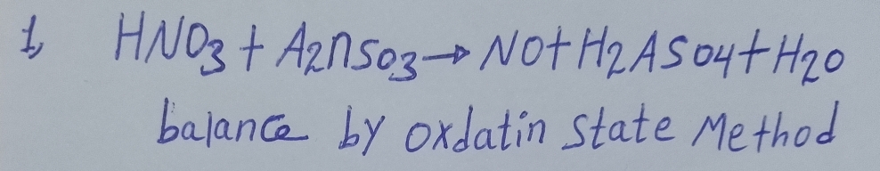 1 HNO_3+A_2nSO_3to NO+H_2ASO_4+H_2O
balance by oxdatin state Method