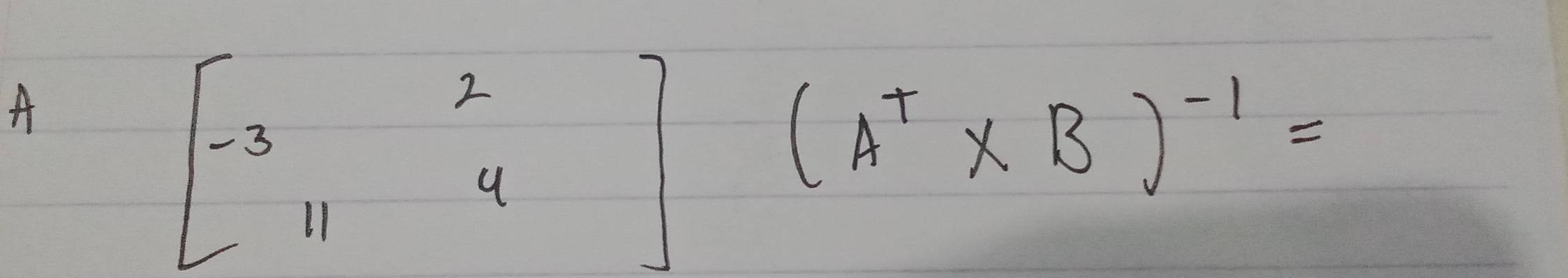 A
[-3^34^2](A^+* B)^-1=