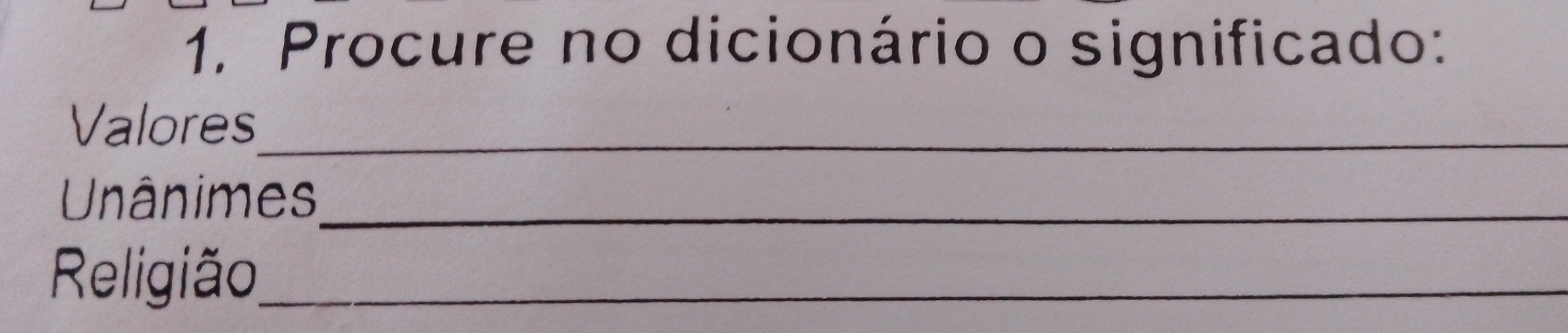 Procure no dicionário o significado: 
Valores_ 
Unânimes_ 
Religião,_