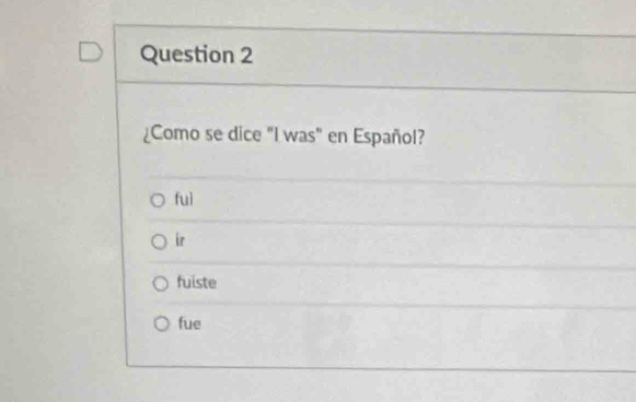 ¿Como se dice "I was" en Español?
fuì
ir
fuiste
fue