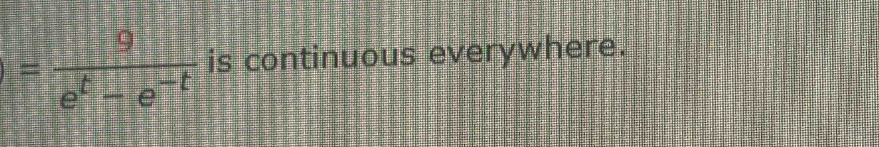 = e^t/e^t-e^(-t)  is continuous everywhere.