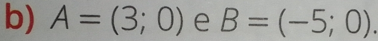 A=(3;0) e B=(-5;0).