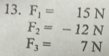 F_1=15N
F_2=-12N
F_3=7N