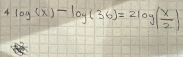 4log (x)-log (36)=2log ( x/2 )