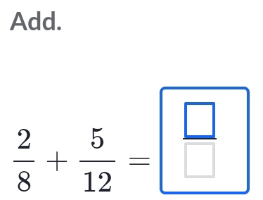 Add.
 2/8 + 5/12 = □ /□  