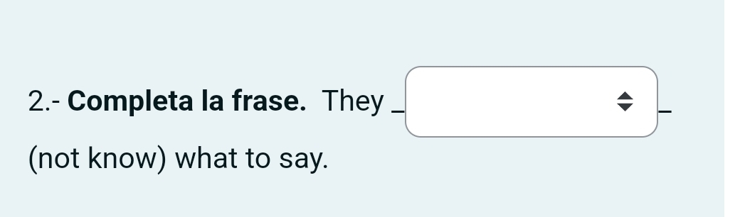 2.- Completa Ia frase. They -/ -
(not know) what to say.