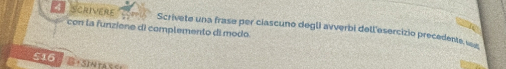 ScrIvEre CópPu Scrivete una frase per ciascuno degli avverbi dell'esercizio precedente, usa 
con la funziene di complemento di modo
56 SINTASS