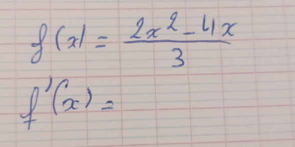 f(x)= (2x^2-4x)/3 
f'(x)=