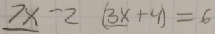 _ 7x-2(_ 3x+4)=6