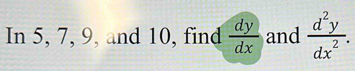 In 5, 7, 9, and 10, find  dy/dx  and  d^2y/dx^2 .