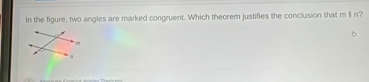 In the figure, two angles are marked congruent. Which theorem justifies the conclusion that mparallel n ?