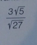  3sqrt(5)/sqrt(27) 