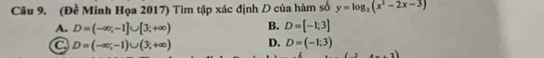 (Đề Minh Họa 2017) Tìm tập xác định D của hàm số y=log _2(x^2-2x-3)
A. D=(-∈fty ;-1]∪ [3;+∈fty ) B. D=[-1;3]
a D=(-∈fty ;-1)∪ (3;+∈fty )
D. D=(-1;3)
4x+3)