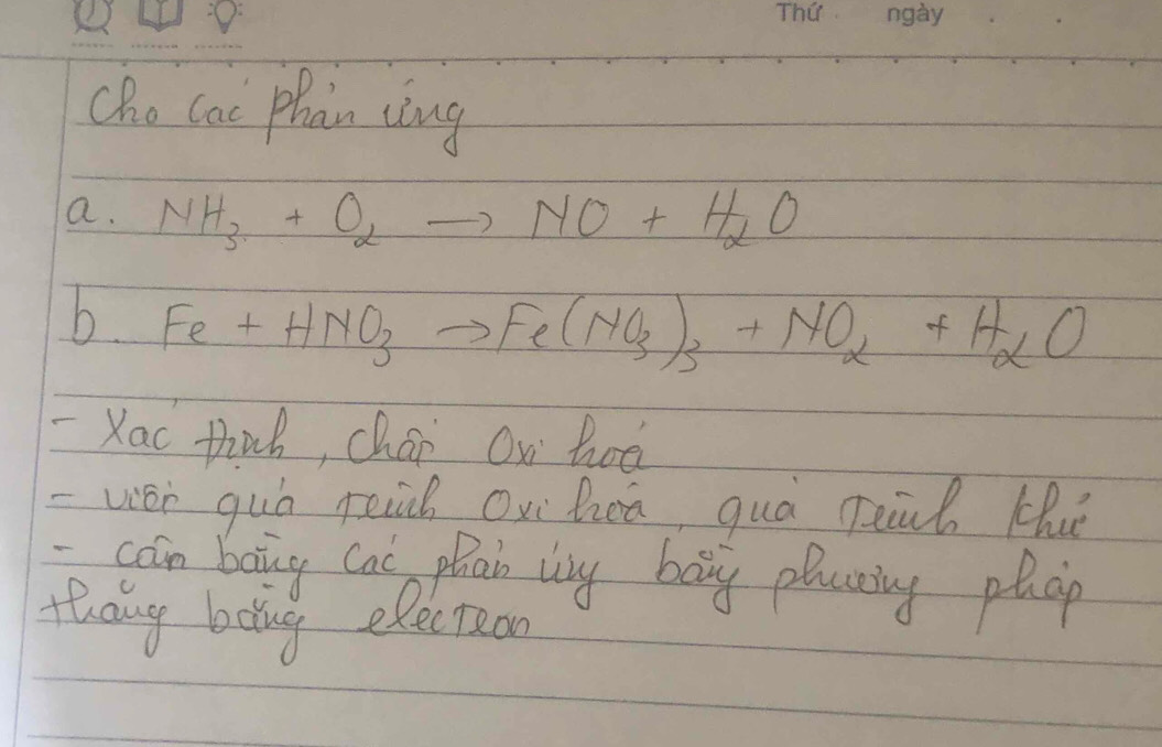 cho cac Phain cing 
a. NH_3+O_2to NO+H_2O
b. Fe+HNO_3to Fe(NO_3)_3+NO_2+H_2O
-Xac thinh, chán Ox hod 
-wéi guó reiab Oxi hea, quá peich thuǐ 
can boing cas plan lny bang plaing phap 
thang boing electeon