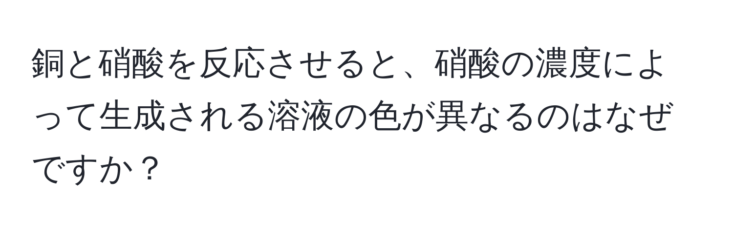 銅と硝酸を反応させると、硝酸の濃度によって生成される溶液の色が異なるのはなぜですか？