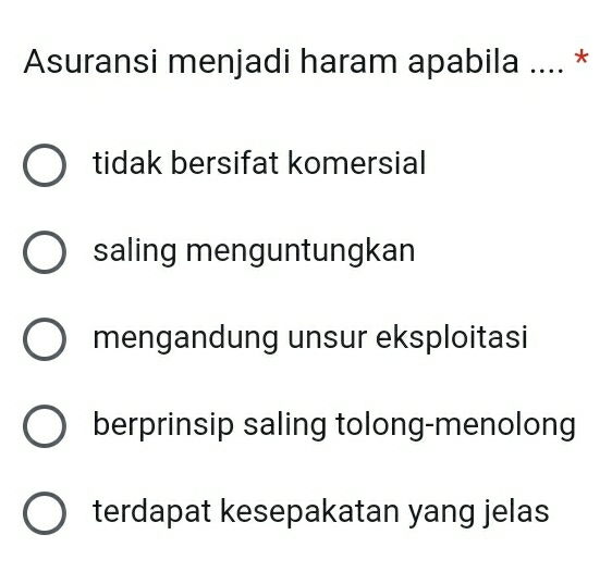 Asuransi menjadi haram apabila .... *
tidak bersifat komersial
saling menguntungkan
mengandung unsur eksploitasi
berprinsip saling tolong-menolong
terdapat kesepakatan yang jelas