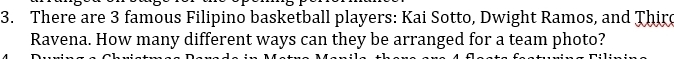There are 3 famous Filipino basketball players: Kai Sotto, Dwight Ramos, and Thiro 
Ravena. How many different ways can they be arranged for a team photo?