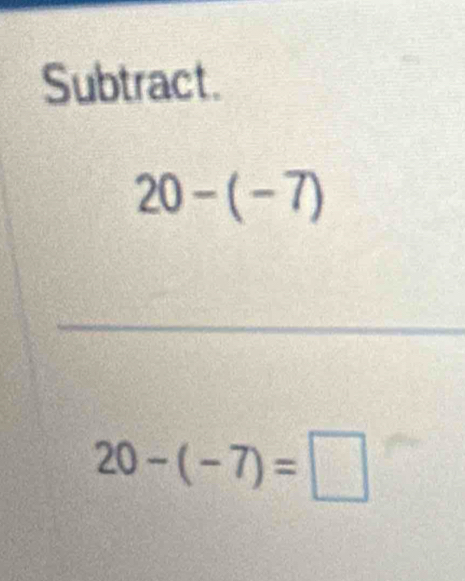 Subtract.
20-(-7)
_
20-(-7)=□