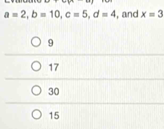 a=2, b=10, c=5, d=4 , and x=3
9
17
30
15