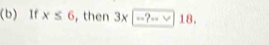 If x≤ 6 , then 3* -2= -18,