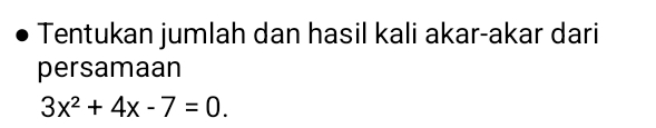 Tentukan jumlah dan hasil kali akar-akar dari 
persamaan
3x^2+4x-7=0.