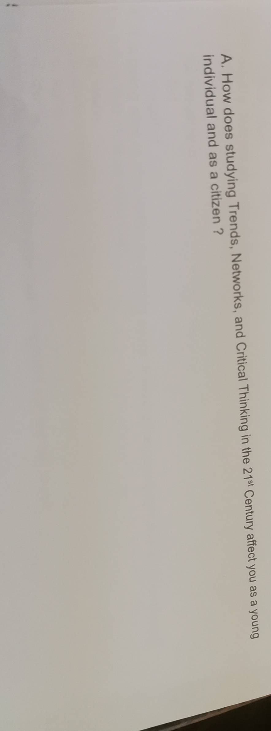 How does studying Trends, Networks, and Critical Thinking in the 21^(st) Century affect you as a young 
individual and as a citizen ?