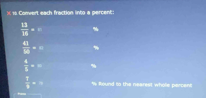 × 10. Convert each fraction into a percent:
 13/16 =al
%
 41/50 =x
%
 4/5 =□
%
 7/9 =78 % Round to the nearest whole percent 
Points