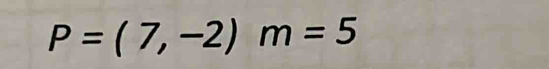 P=(7,-2)m=5