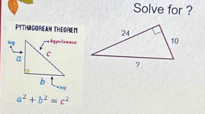 Solve for ? 
PYTHAGOREAN THEOREM
a^2+b^2=c^2