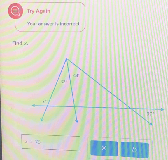 Try Again
Your answer is incorrect.
Find x.
x=75
×