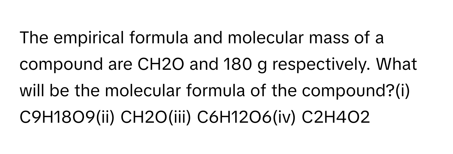 Solved: The empirical formula and molecular mass of a compound are CH2O ...