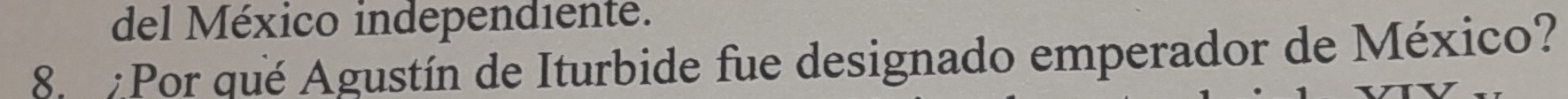 del México independiente. 
8 :Por qué Agustín de Iturbide fue designado emperador de México?
