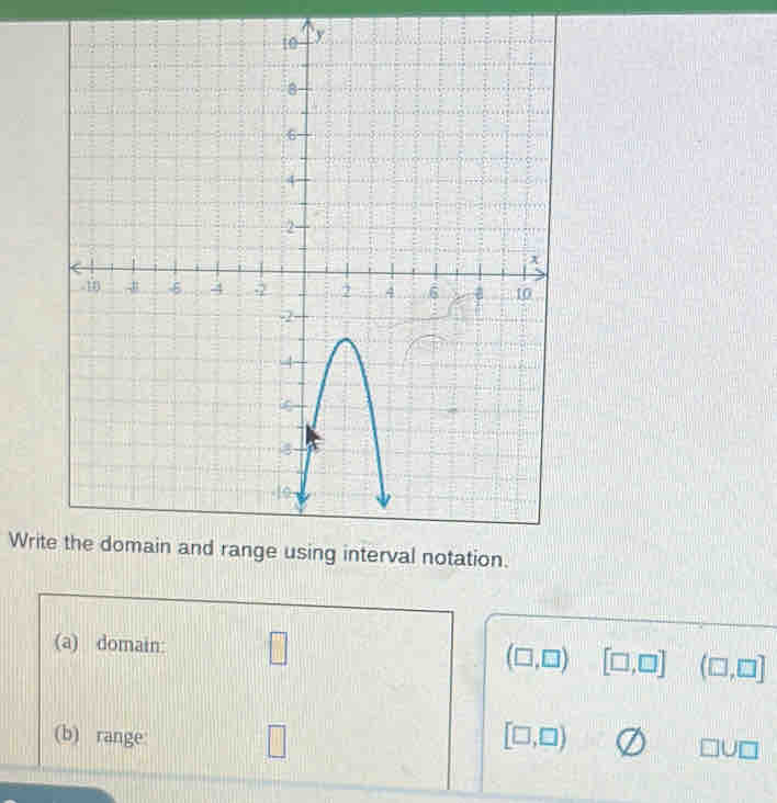 Write the domain and range using interval notation. 
(a) domain: □ (□ ,□ ) [□ ,□ ] (□ ,□ ]
(b) range: 
_ 
[□ ,□ )
□ U□