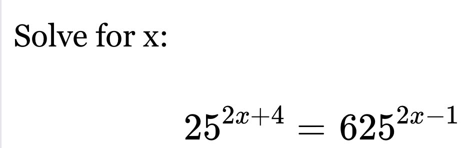 Solve for x :
25^(2x+4)=625^(2x-1)