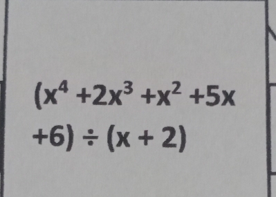 (x^4+2x^3+x^2+5x
+6)/ (x+2)