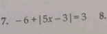 -6+|5x-3|=3 8.