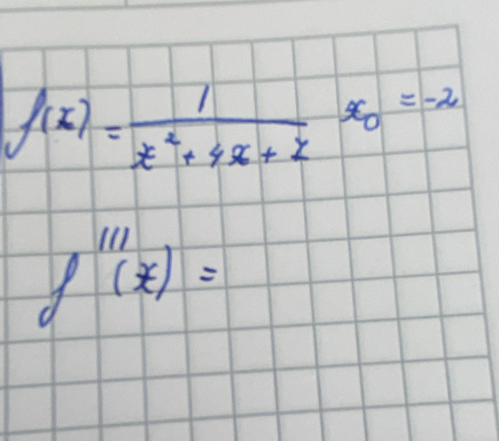 f(x)= 1/x^2+4x+2 x_0=-2
f'''(x)=