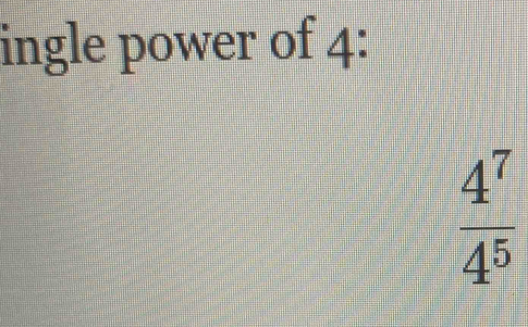 ingle power of 4:
 4^7/4^5 