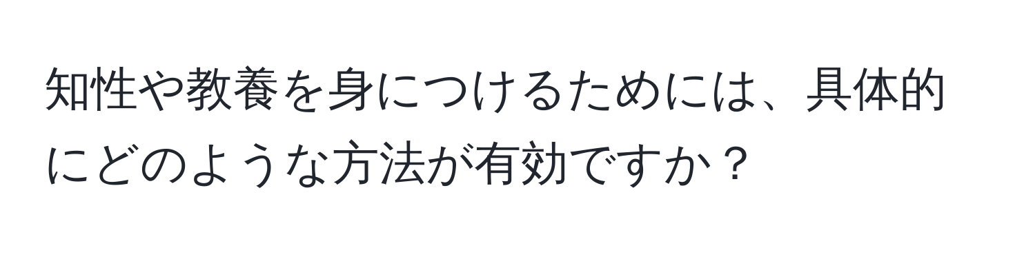 知性や教養を身につけるためには、具体的にどのような方法が有効ですか？