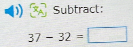 A Subtract:
37-32=□