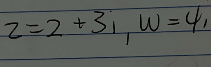 2=2+3i, w=4,