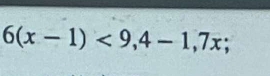 6(x-1)<9,4-1,7x;