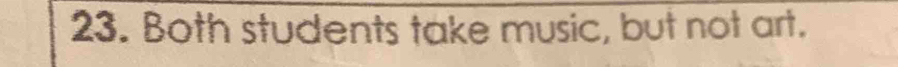 Both students take music, but not art.